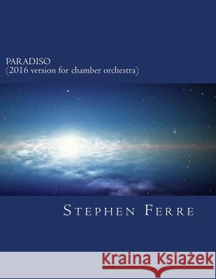 Paradiso (2016 version for chamber orchestra) Ferre, Stephen 9781533277213 Createspace Independent Publishing Platform