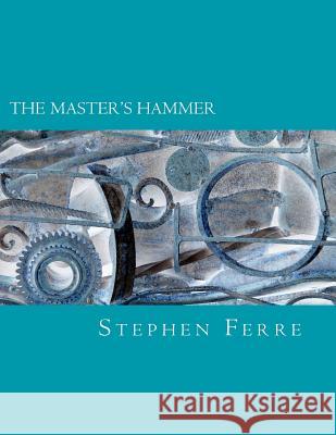 The Master's Hammer Stephen Ferre 9781533277893 Createspace Independent Publishing Platform