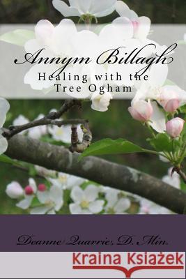 Annym Billagh: Healing with the Tree Ogham Deanne Quarri 9781533278173 Createspace Independent Publishing Platform