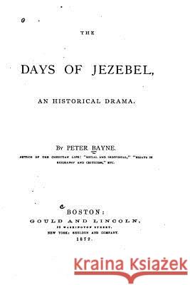 The Days of Jezebel, An Historical Drama Bayne, Peter 9781533280831