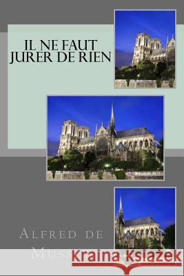 Il ne faut jurer de rien de Musset, Alfred 9781533281050 Createspace Independent Publishing Platform