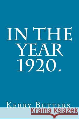 In the Year 1920. Kerry Butters 9781533281494