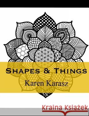 Shapes & Things: Zen Coloring Karen Karasz 9781533282385 Createspace Independent Publishing Platform
