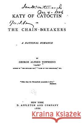 Katy of Catoctin, Or, The Chain-breakers, a National Romance Townsend, George Alfred 9781533286147