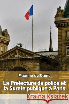 La Préfecture de police et la Sureté publique à Paris Du Camp, Maxime 9781533286543 Createspace Independent Publishing Platform