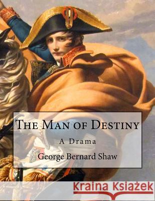 The Man of Destiny: A Drama George Bernard Shaw 9781533286789 Createspace Independent Publishing Platform