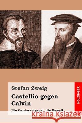 Castellio gegen Calvin: Ein Gewissen gegen die Gewalt Zweig, Stefan 9781533288264 Createspace Independent Publishing Platform