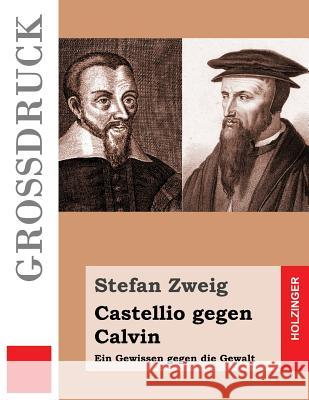 Castellio gegen Calvin (Großdruck): Ein Gewissen gegen die Gewalt Zweig, Stefan 9781533288394 Createspace Independent Publishing Platform