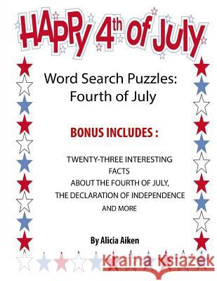 Word Search Puzzles: Fourth Of July: Word Search Puzzles: Fourth Of July-Bonus Includes Twenty-Three Interesting Facts About The Fourth Of Aiken, Alicia 9781533288967 Createspace Independent Publishing Platform