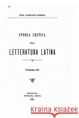 Storia Critica Della Letteratura Latina, Vol. III Pasquale Candida 9781533289605