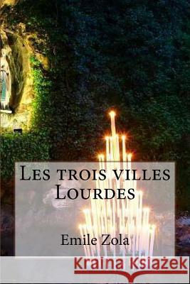 Les trois villes Lourdes Zola, Emile 9781533289704 Createspace Independent Publishing Platform