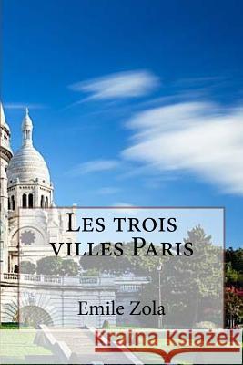 Les trois villes Paris Zola, Emile 9781533289926 Createspace Independent Publishing Platform