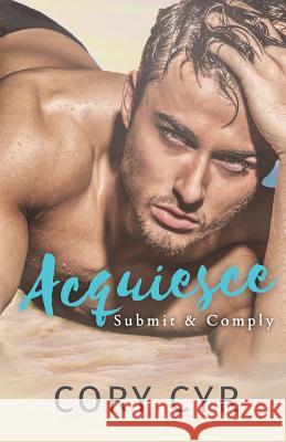 Acquiesce: Submit & Comply Cory Cyr 9781533290267 Createspace Independent Publishing Platform