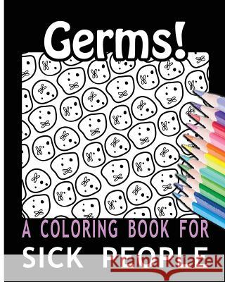 Germs! A Coloring Book for Sick People For You, Coloring Books 9781533290885 Createspace Independent Publishing Platform