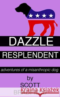 Dazzle Resplendent: adventures of a misanthropic dog Bradfield, Scott 9781533290960 Createspace Independent Publishing Platform