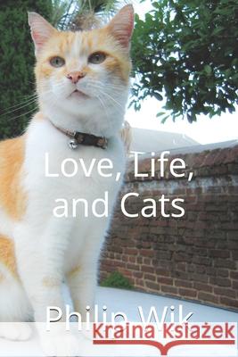 Love, Life, and Cats Philip Wik 9781533291127 Createspace Independent Publishing Platform