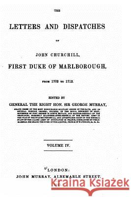 The letters and dispatches of John Churchill, First Duke of Marlborough, from 1702-1712 Churchill, John 9781533291233