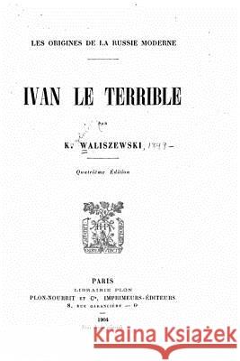 Ivan le Terrible Waliszewski, K. 9781533291295 Createspace Independent Publishing Platform