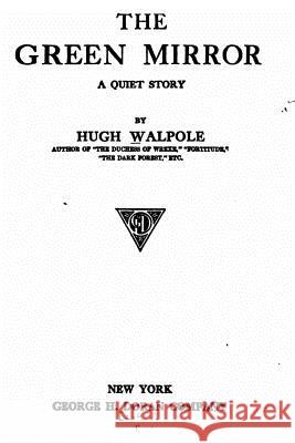The green mirror, a quiet story Walpole, Hugh 9781533292117 Createspace Independent Publishing Platform