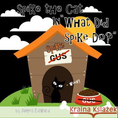 Spike the Cat: What Did Spike Do? James Edward 9781533292889 Createspace Independent Publishing Platform
