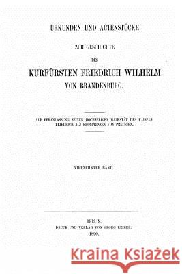 Urkunden und Actenstücke zur Geschichte des Kurfürsten Friedrich Wilhelm von Brandenburg Wilhelm, Friedrich 9781533293930