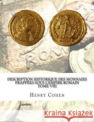 Description historique des monnaies frappées sous l'Empire romain Tome VIII: Communément appellées médailles impériales Cohen, Henry 9781533294951 Createspace Independent Publishing Platform