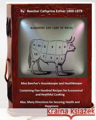 Miss Beecher's housekeeper and healthkeeper containing five hundred recipes for economical and healthful cooking Esther, Beecher Catharine 9781533295361 Createspace Independent Publishing Platform