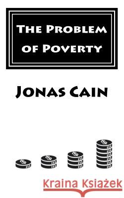 The Problem of Poverty Jonas Cain 9781533296672 Createspace Independent Publishing Platform