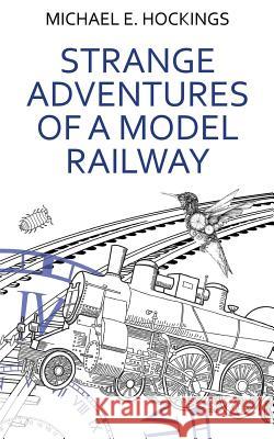 Strange Adventures Of A Model Railway Hockings, Michael E. 9781533296689 Createspace Independent Publishing Platform