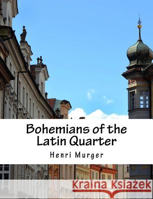 Bohemians of the Latin Quarter Henri Murger 9781533297518