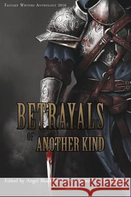 Betrayals of Another Kind: 2016 Fantasy Writers Anthology J. E. Feldman 9781533297679 Createspace Independent Publishing Platform