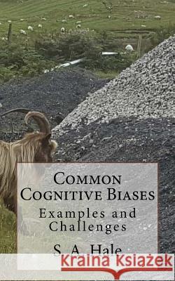 Common Cognitive Biases: Examples and Challenges S. a. Hale Terry E. Hale 9781533298126
