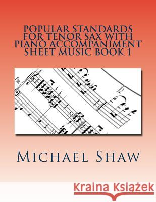 Popular Standards For Tenor Sax With Piano Accompaniment Sheet Music Book 1: Sheet Music For Tenor Sax & Piano Shaw, Michael 9781533298812