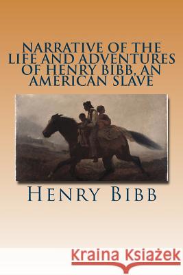 Narrative of the Life and Adventures of Henry Bibb, an American Slave Henry Bibb 9781533299178