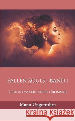 Fallen Souls - Band 1: Nichts, das lebt, stirbt für immer Ungefrohrn, Manu 9781533300133