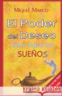 El Poder del Deseo: C?mo Lograr tus Sue?os Miguel Marco 9781533301017 Createspace Independent Publishing Platform