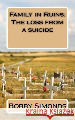 Family in Ruins: The loss from a suicide Simonds, Bobby R. 9781533301871