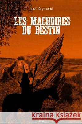 Les machoires du destin Raymond, Jose 9781533302076 Createspace Independent Publishing Platform