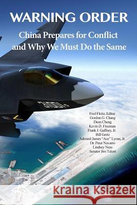 Warning Order: China Prepares for Conflict, and Why We Must Do the Same Fred Fleitz Sen Jim Talent Gordon G. Chang 9781533302199