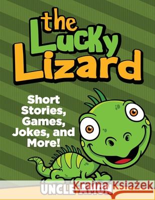 The Lucky Lizard: Short Stories, Games, Jokes, and More! Uncle Amon 9781533303028