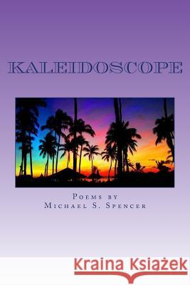 Kaleidoscope Michael S. Spencer 9781533303585 Createspace Independent Publishing Platform