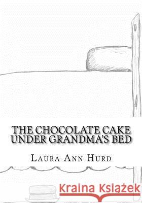 The Chocolate Cake Under Grandma's Bed Rev Laura Ann Hurd Laura Ann Hurd 9781533303738 Createspace Independent Publishing Platform