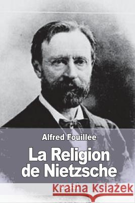 La Religion de Nietzsche Alfred Fouillee 9781533304537