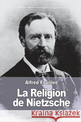 La Religion de Nietzsche Alfred Fouillee 9781533304537 Createspace Independent Publishing Platform