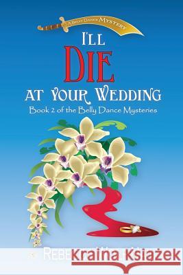 I'll Die at Your Wedding: A Belly Dance Mystery Rebecca Wolf-Nail 9781533305138