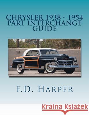 Chrysler 1938 - 1954 Part Interchange Guide F. D. Harper 9781533306944 Createspace Independent Publishing Platform