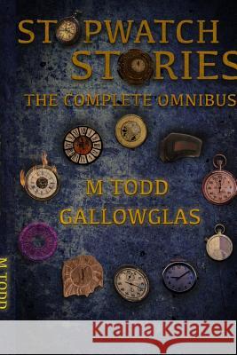 Stopwatch Stories Omnibus 1 M. Todd Gallowglas Cody Parcell 9781533306968 Createspace Independent Publishing Platform