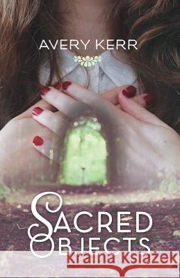 Sacred Objects Avery Kerr 9781533308047
