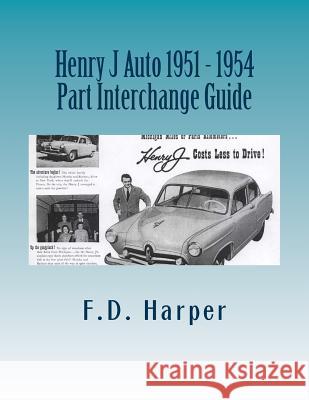 Henry J Auto 1951 - 1954 Part Interchange Guide F. D. Harper 9781533311016 Createspace Independent Publishing Platform