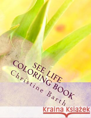 See Life Coloring Book Mrs Christine Marie Barth 9781533312983 Createspace Independent Publishing Platform